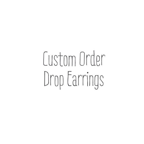 Custom Order Drop Earrings